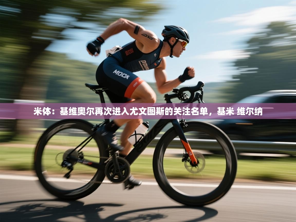 米体：基维奥尔再次进入尤文图斯的关注名单，基米 维尔纳  第1张