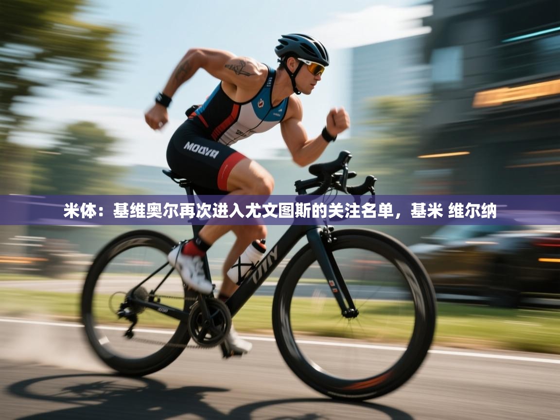 米体：基维奥尔再次进入尤文图斯的关注名单，基米 维尔纳  第2张