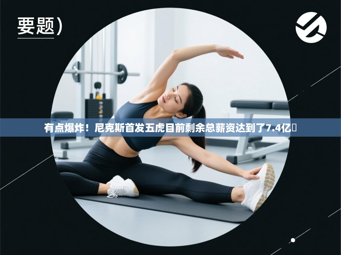 有点爆炸！尼克斯首发五虎目前剩余总薪资达到了7.4亿❗