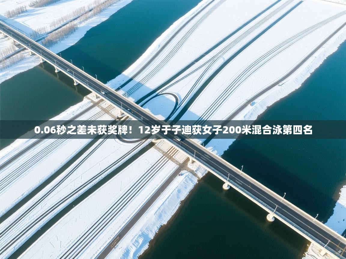 0.06秒之差未获奖牌!12岁于子迪获女子200米混合泳第四名 第2张