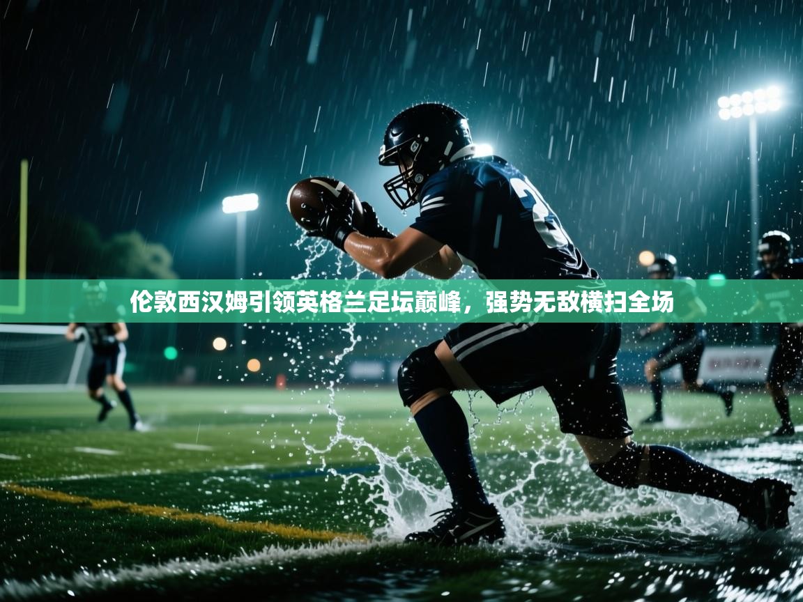 伦敦西汉姆引领英格兰足坛巅峰，强势无敌横扫全场  第2张