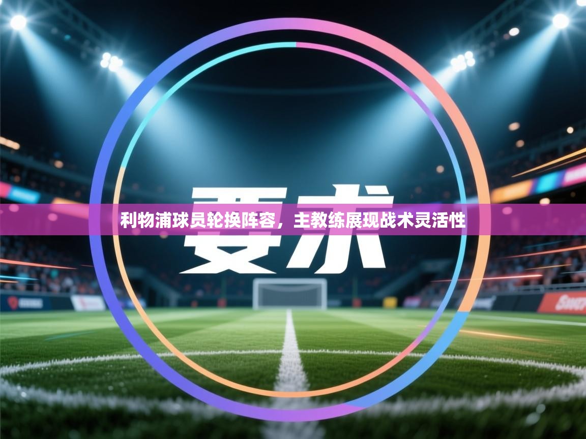 利物浦球员轮换阵容，主教练展现战术灵活性