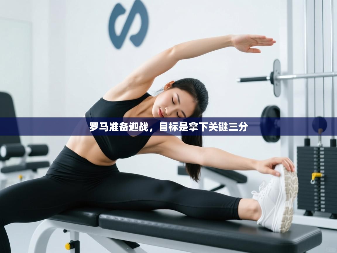 罗马准备迎战，目标是拿下关键三分