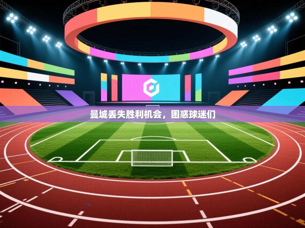 曼城丢失胜利机会，困惑球迷们  第1张